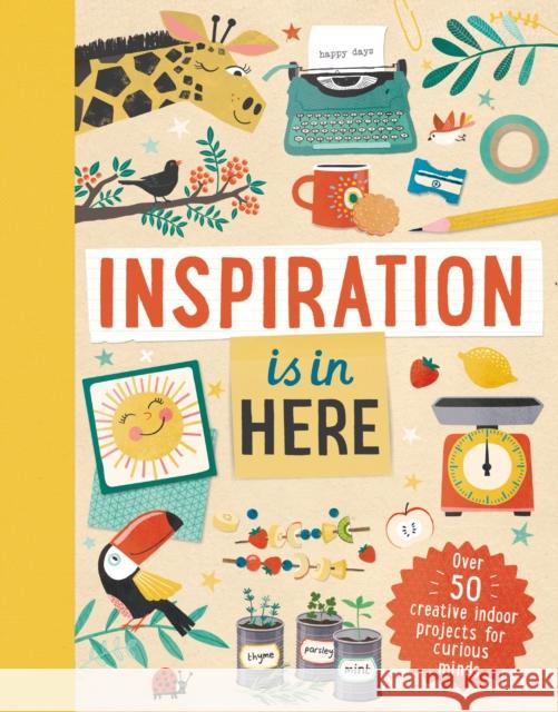 Inspiration Is in Here: Over 50 creative indoor projects for curious minds Laura Baker 9781783125722 Hachette Children's Group - książka