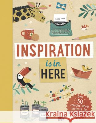 Inspiration Is in Here: Over 50 Creative Indoor Projects for Curious Minds Welbeck Children's 9781783126460 Welbeck Children's - książka