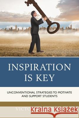 Inspiration Is Key: Unconventional Strategies to Motivate and Support Students Victor Sgambato 9781475824995 Rowman & Littlefield Publishers - książka