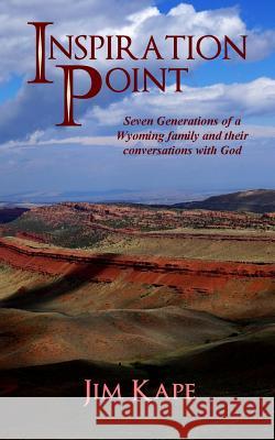 Inspiration Point: Seven Generations of a Wyoming Family and their Conversations with God Kape, Jim 9781506196534 Createspace - książka