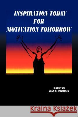 Inspiration Today for Motivation Tomorrow Jose E. Martinez 9781469183923 Xlibris Corporation - książka