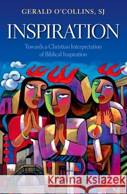 Inspiration: Towards a Christian Interpretation of Biblical Inspiration Gerald O'Collins, SJ (Professor Emeritus   9780198836773 Oxford University Press - książka