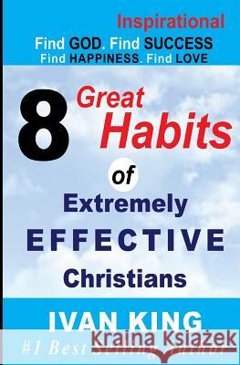 Inspirational: 8 Great Habits of Extremely Effective Christians[Inspirational Books] King, Ivan 9781515095507 Createspace - książka