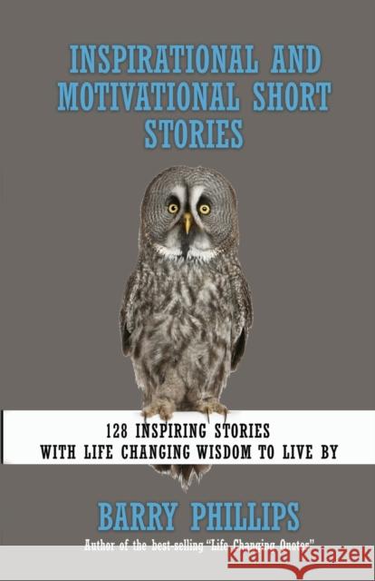 Inspirational and Motivational Short Stories: 128 Inspiring Stories with Life Changing Wisdom to live by (moral stories, self-help stories) Phillips, Barry 9781912635665 Filament Publishing - książka