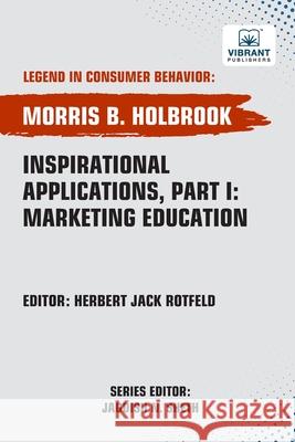 Inspirational Applications, Part I Marketing Education Morris B. Holbrook Publishers 9781636515557 Vibrant Publishers - książka