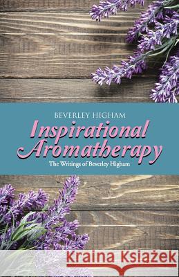 Inspirational Aromatherapy: The Writings of Beverley Higham Beverley Higham 9781504328456 Balboa Press - książka