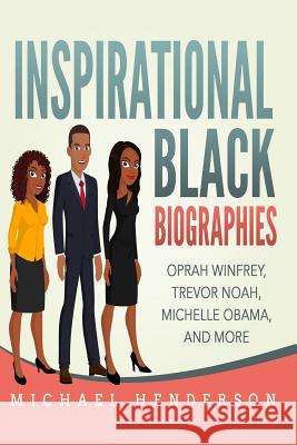 Inspirational Black Biographies: Oprah Winfrey, Trevor Noah, Michelle Obama, and more Henderson, Michael 9781797679556 Independently Published - książka