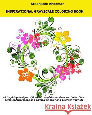 Inspirational Grayscale Coloring Book: 40 Inspirational Designs of flowers, mandalas, butterflies, temples, landscapes and animals to color and bright Stephanie Alterman 9781974173082 Createspace Independent Publishing Platform - książka