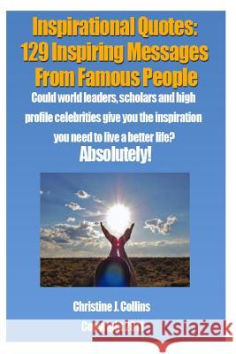 Inspirational Quotes: 129 Inspiring Messages from Famouse People: Could world leaders, scholars and high profile celebrities give you the in Collins, Christine J. 9781468041019 Createspace - książka