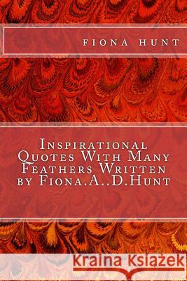 Inspirational Quotes With Many Feathers Written by Fiona.A..D.Hunt Fiona a. D. Hunt 9781539488439 Createspace Independent Publishing Platform - książka