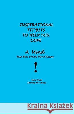 Inspirational Tit Bits To Help You Cope: A Mind Your Best Friend Worst Enemy Lynn, Meri 9781453779279 Createspace - książka