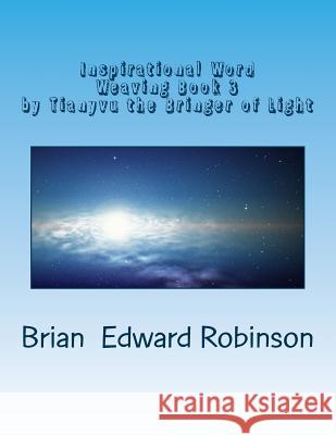 Inspirational Word Weaving Book 3: By Tianyvu the Bringer of Light Brian Edward Robinson 9781503144323 Createspace - książka