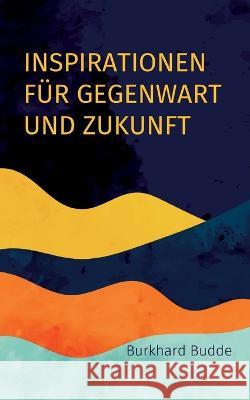 Inspirationen für Gegenwart und Zukunft: Kleines Kompendium christlichen Wissens Burkhard Budde 9783756218585 Books on Demand - książka