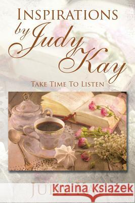 Inspirations by Judy Kay: Take Time To Listen Kay, Judy 9781503546370 Xlibris Corporation - książka