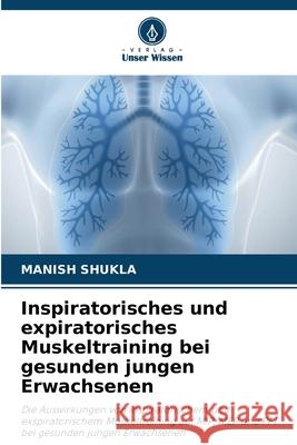 Inspiratorisches und expiratorisches Muskeltraining bei gesunden jungen Erwachsenen SHUKLA, MANISH 9786207834945 Verlag Unser Wissen - książka