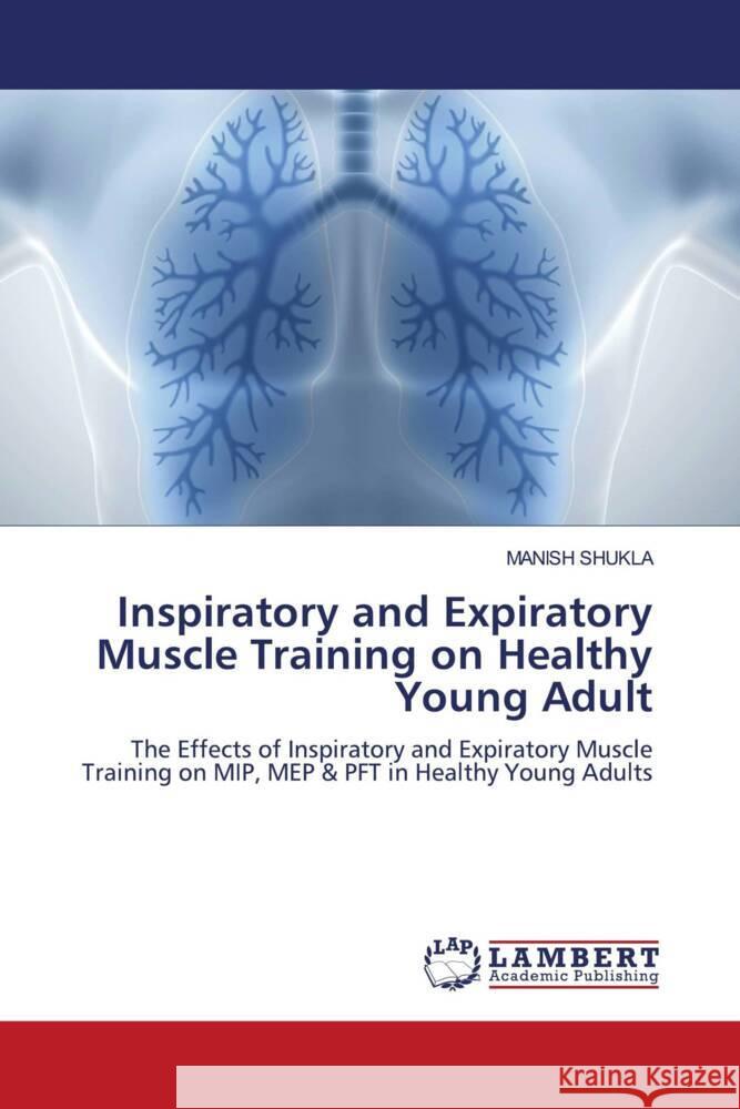 Inspiratory and Expiratory Muscle Training on Healthy Young Adult SHUKLA, MANISH 9786208419301 LAP Lambert Academic Publishing - książka