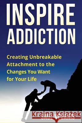 Inspire Addiction: Creating Unbreakable Attachment to the Changes You Want for Your Life Solomon Veganis 9781545131985 Createspace Independent Publishing Platform - książka