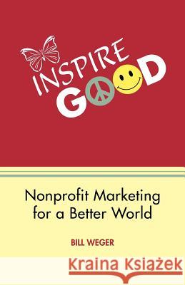 Inspire Good: Nonprofit Marketing for a Better World Weger, Bill 9781426989087 Trafford Publishing - książka