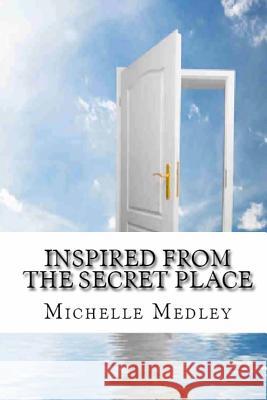 Inspired from the Secret Place Michelle Medley Richard Reason Garrett 9780982552391 Liberated Publishing Incorporated - książka