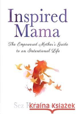 Inspired Mama: The Empowered Mother's Guide to an Intentional Life Sez Kristiansen 9781631610783 At Real Estate Solutions LLC - książka