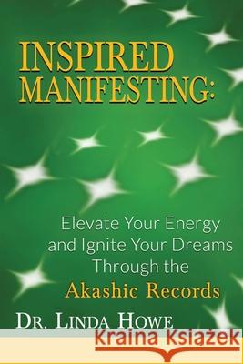 Inspired Manifesting: Elevate Your Energy & Ignite Your Dreams Through the Akashic Records Linda Howe 9781949661385 Energy Integrity Publishing - książka