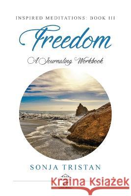 Inspired Meditations Book III: Freedom Sonja Tristan, Racquel Tw, Timothy Tristan 9798985627145 Casa Torres Publishing - książka