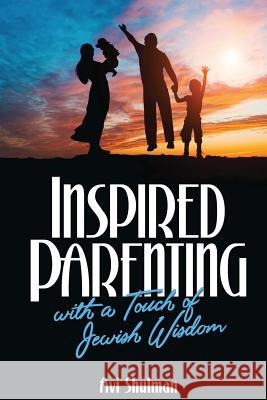 Inspired Parenting with a Touch of Jewish Wisdom Avi Shulman 9781542745130 Createspace Independent Publishing Platform - książka