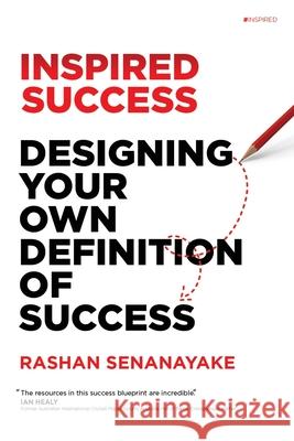 Inspired Success: Designing Your Own Definition Of Success: Designing Your Own Definition of Success Rashan Senanayake Anna Ball Ian Healy 9780645267204 Rashan Senanayake - książka