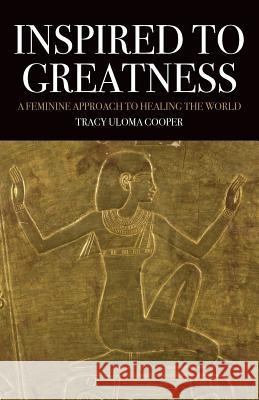 Inspired to Greatness: A Feminine Approach to Healing the World Tracy Uloma Cooper 9781630514044 Chiron Publications - książka