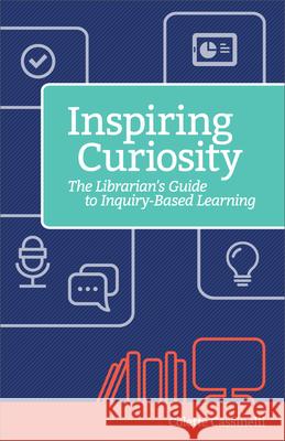 Inspiring Curiosity: The Librarian's Guide to Inquiry-Based Learning Colette Cassinelli 9781564846723 ISTE - książka