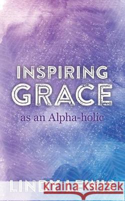 Inspiring Grace as an Alpha-holic Lindy Lewis 9781504381826 Balboa Press - książka