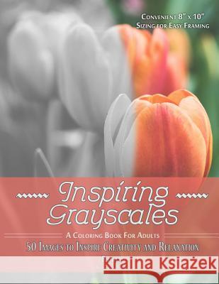 Inspiring Grayscales: Flowers: 50 Images to Inspire Creativity and Relaxation Brian Vandewiel 9781536891911 Createspace Independent Publishing Platform - książka