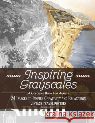 Inspiring Grayscales: Vintage Travel Posters: 24 Images to Inspire Creativity and Relaxation Brian Vandewiel 9781536830729 Createspace Independent Publishing Platform - książka