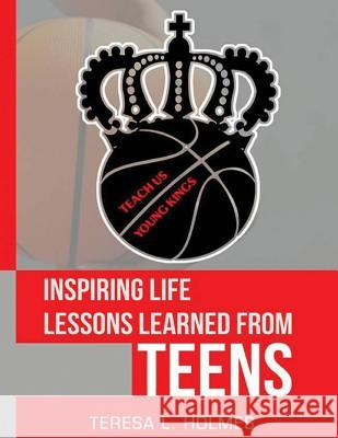 Inspiring Life Lessons Learned from Teens: Teach Us Young Kings Teresa L. Holmes 9781973918158 Createspace Independent Publishing Platform - książka