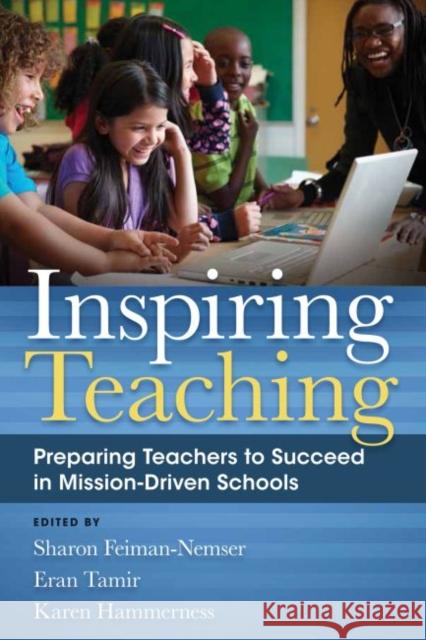 Inspiring Teaching: Preparing Teachers to Succeed in Mission-Driven Schools Feiman-Nemser, Sharon 9781612507248 Harvard Educational Publishing Group - książka