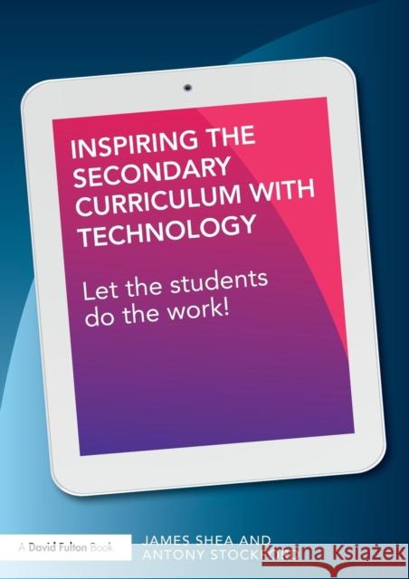 Inspiring the Secondary Curriculum with Technology: Let the Students Do the Work! James Shea 9780415842488 Routledge - książka