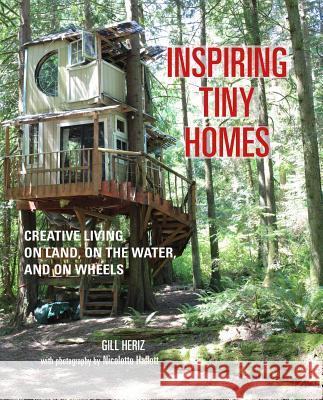 Inspiring Tiny Homes: Creative Living on Land, on the Water, and on Wheels Gill Heriz 9781782493570 Cico - książka