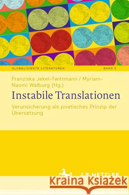 Instabile Translationen: Verunsicherung ALS Poetisches Prinzip Der ?bersetzung Franziska Jekel-Twittmann Myriam-Naomi Walburg 9783662718629 J.B. Metzler - książka