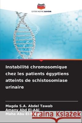 Instabilité chromosomique chez les patients égyptiens atteints de schistosomiase urinaire S.A. Abdel Tawab, Magda, Abd El-AAl, Amany, Abu El-Magd, Maha 9786209280887 Editions Notre Savoir - książka