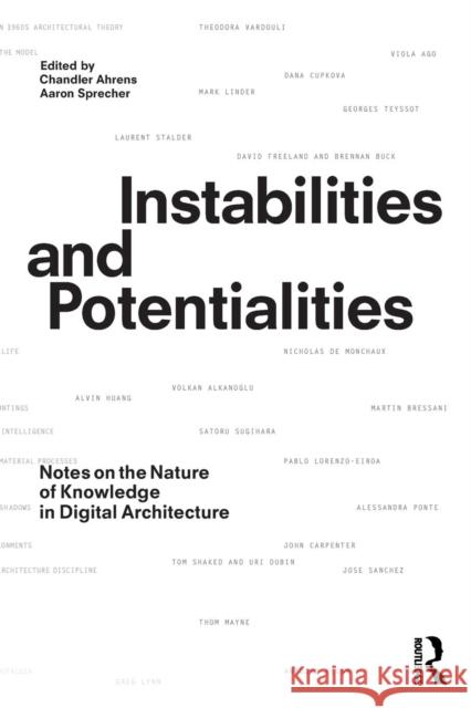 Instabilities and Potentialities: Notes on the Nature of Knowledge in Digital Architecture Chandler Ahrens Aaron Sprecher 9781138583993 Routledge - książka