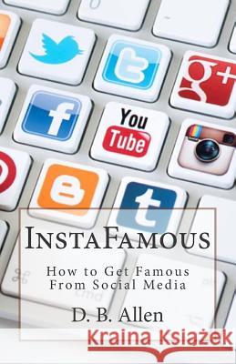 InstaFamous: How to get famous from social media. Allen, D. B. 9781511535588 Createspace Independent Publishing Platform - książka