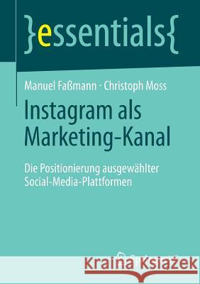 Instagram ALS Marketing-Kanal: Die Positionierung Ausgewählter Social-Media-Plattformen Faßmann, Manuel 9783658143480 Springer vs - książka