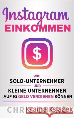 Instagram-Einkommen: Wie Solo-Unternehmer und kleine Unternehmen auf IG Geld verdienen koennen Chris Oberg   9789189830219 Christian Oberg - książka