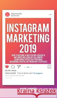 Instagram Marketing 2019: How to Become a Master Influencer & Influence Millions of Followers Using Highly Effective Personal Branding Gary Loomer 9781989765135 Green Elephant Publications - książka