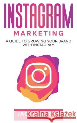 Instagram Marketing: A Guide to Growing Your Brand with Instagram Jacob Kirby   9781959018704 Rivercat Books LLC - książka