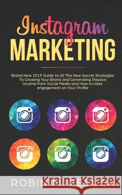 Instagram Marketing: Brand New 2019 Guide to All The New Secret Strategies To Growing Your Brand and Generating Passive Income from Social Robin M 9781075432095 Independently Published - książka