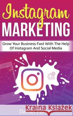 Instagram Marketing: Grow Your Business Fast with the Help of Instagram and Social Media Daniel Parker 9781761035708 Ingram Publishing - książka
