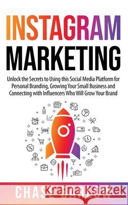 Instagram Marketing: Unlock the Secrets to Using this Social Media Platform for Personal Branding, Growing Your Small Business and Connecti Chase Barlow 9781952559341 Franelty Publications - książka