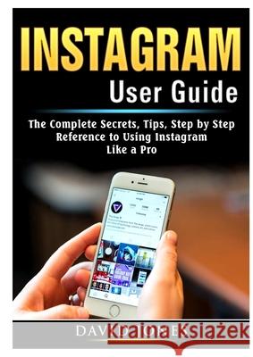 Instagram User Guide: The Complete Secrets, Tips, Step by Step Reference to Using Instagram Like a Pro David Jones   9780359890330 Abbott Properties - książka