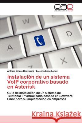 Instalación de un sistema VoIP corporativo basado en Asterisk Sierra Rodriguez Antonio 9783845494029 Editorial Acad Mica Espa Ola - książka